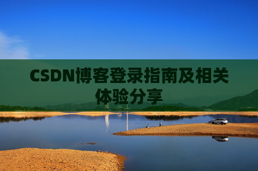 CSDN博客登录指南及相关体验分享
